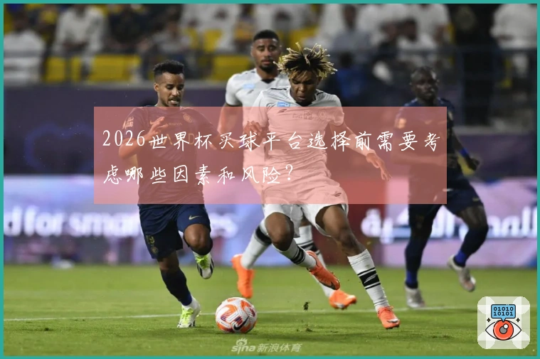 2026世界杯买球平台选择前需要考虑哪些因素和风险？